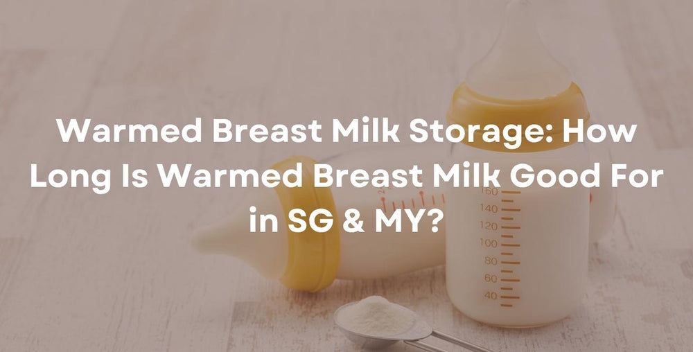 Warmed Breast Milk Storage: How Long Is Warmed Breast Milk Good For in SG & MY?