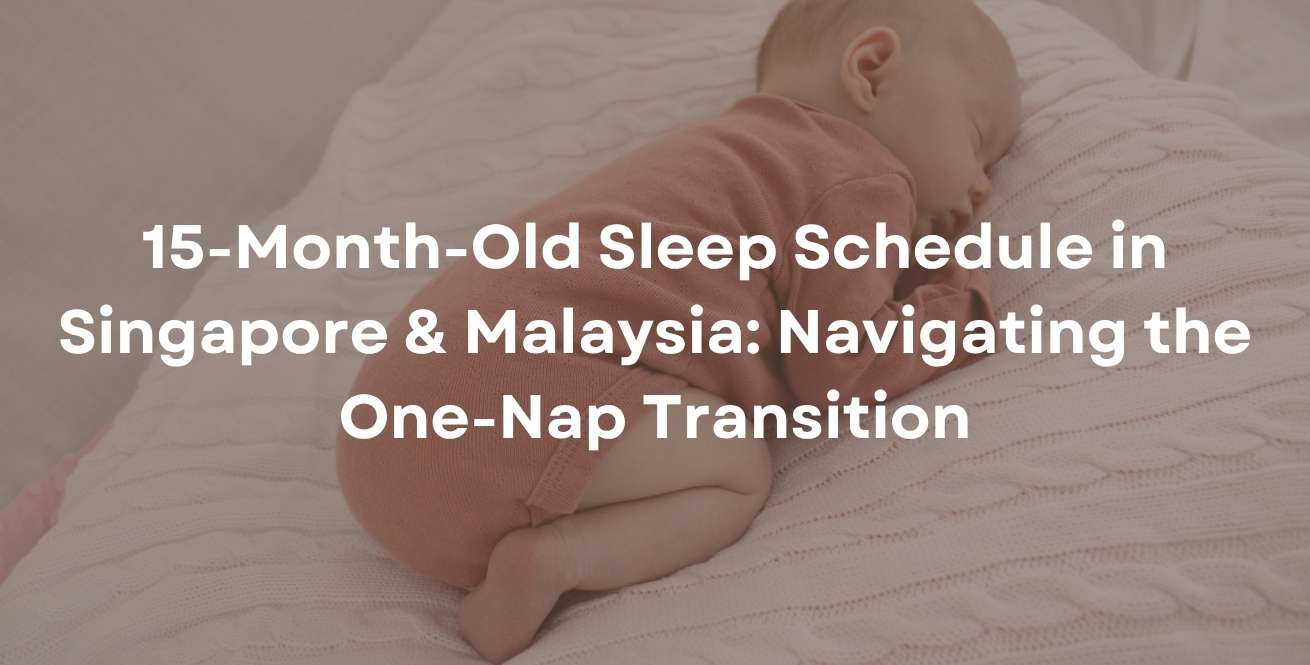 15-Month-Old Sleep Schedule in Singapore & Malaysia: Navigating the One-Nap Transition