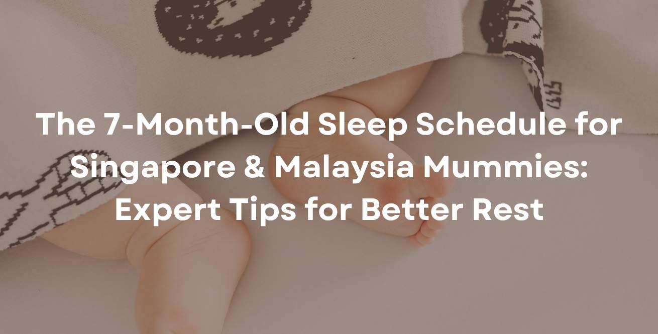 The 7-Month-Old Sleep Schedule for Singapore & Malaysia Mummies: Expert Tips for Better Rest