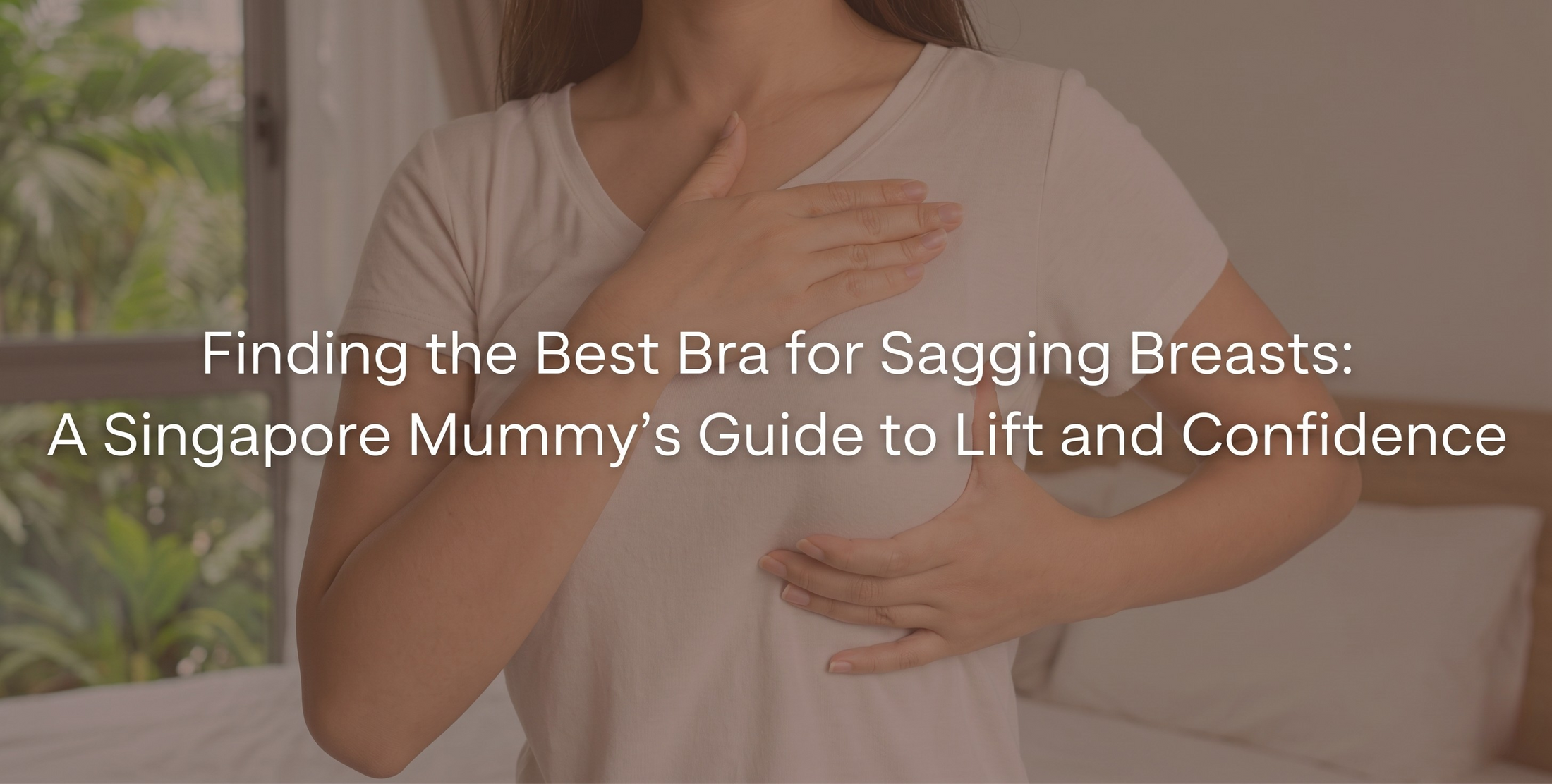 Finding the Best Bra for Sagging Breasts A Singapore Mummy’s Guide to Lift and Confidence