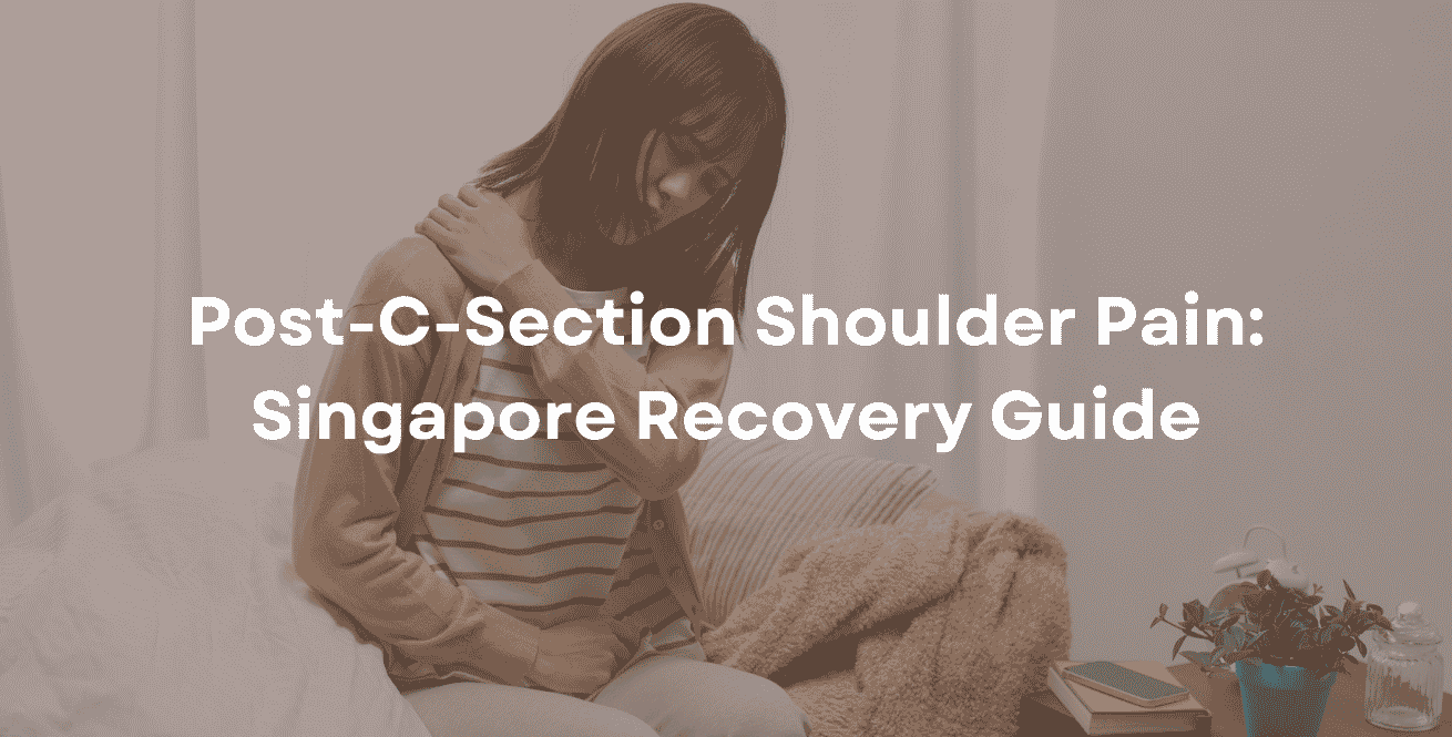 Post-C-Section Shoulder Pain Singapore Recovery Guide