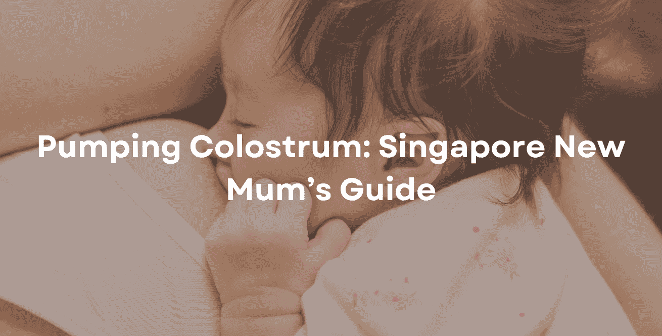 Pumping Colostrum Singapore New Mum’s Guide
