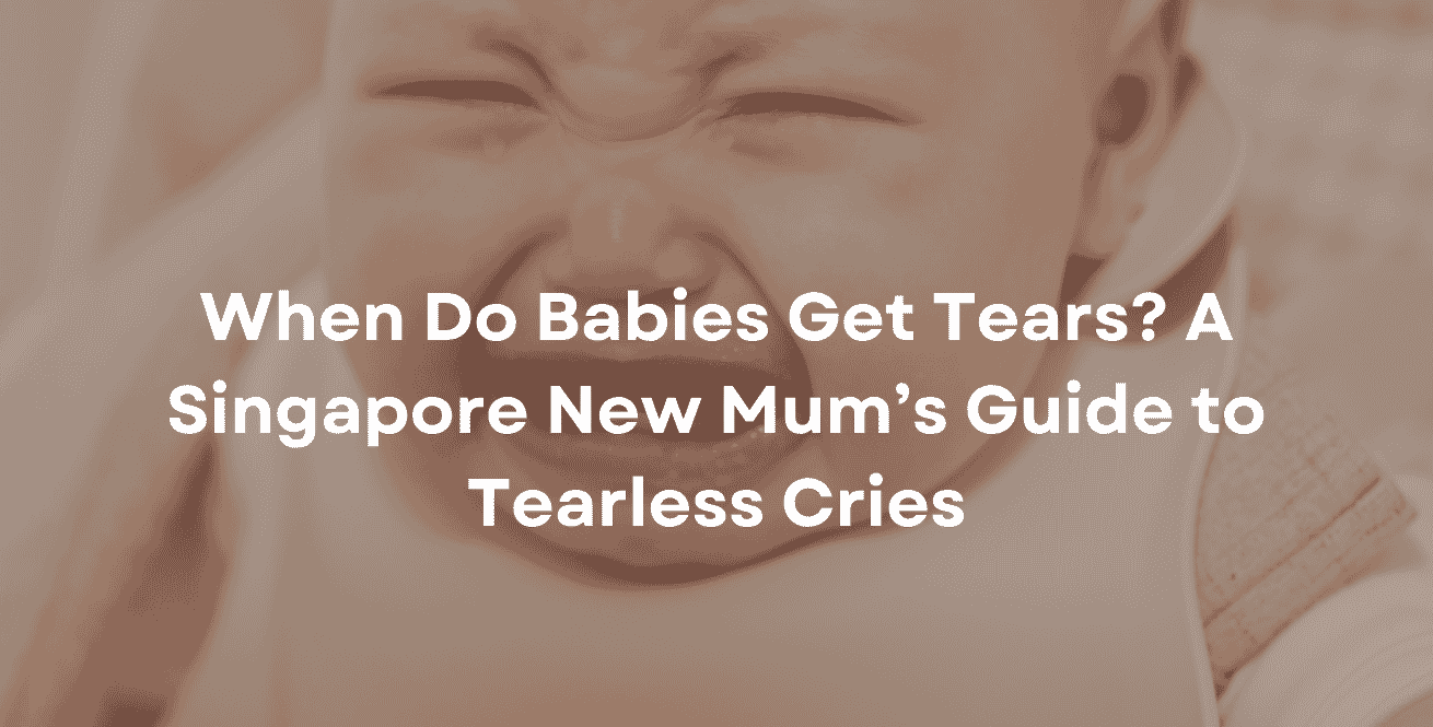 When Do Babies Get Tears A Singapore New Mum’s Guide to Tearless Cries