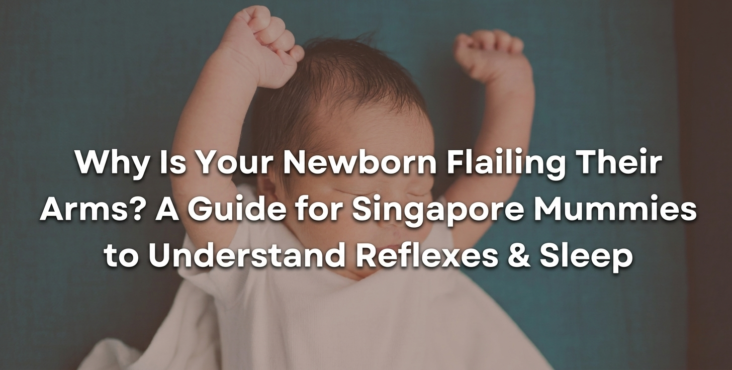 Why Is Your Newborn Flailing Their Arms A Guide for Singapore Mummies to Understand Reflexes & Sleep