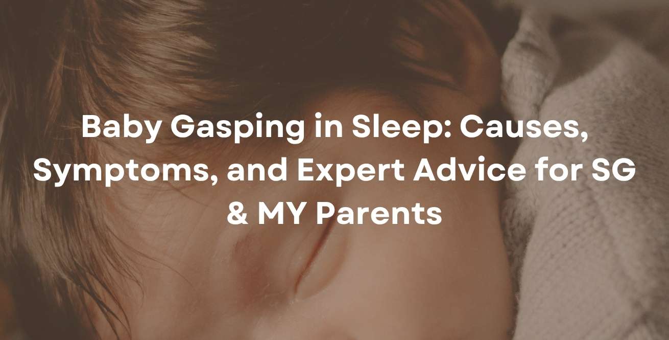 Baby Gasping in Sleep: Causes, Symptoms, and Expert Advice for SG & MY Parents
