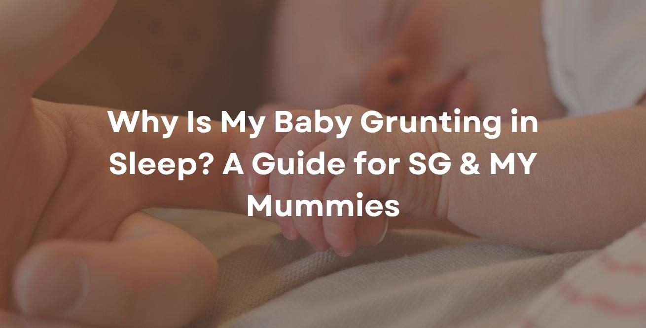 Why Is My Baby Grunting in Sleep? A Guide for SG & MY Mummies