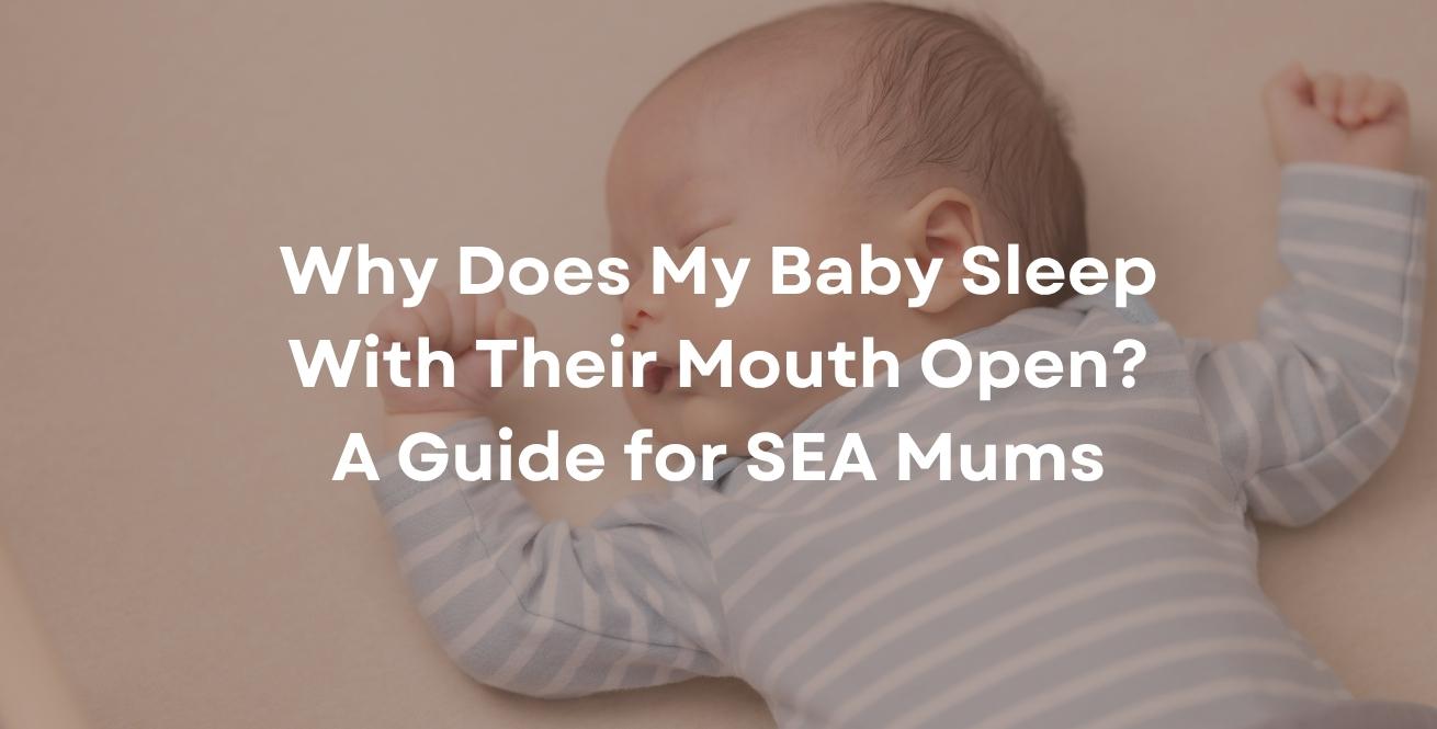 Why Does My Baby Sleep With Their Mouth Open? A Guide for SEA Mums