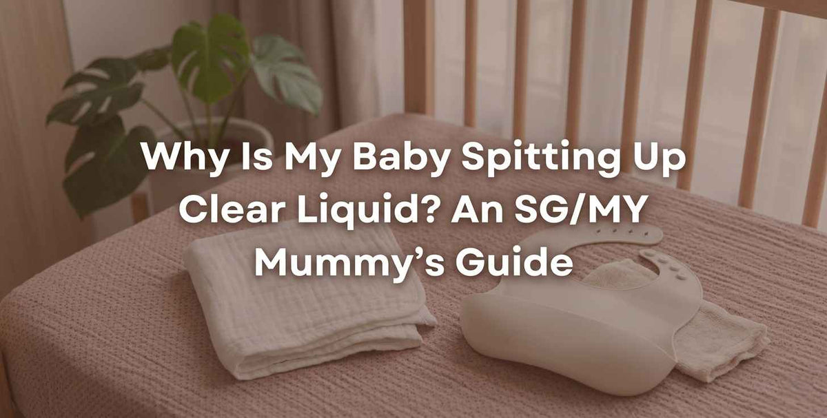 Why Is My Baby Spitting Up Clear Liquid? An SG/MY Mummy's Guide