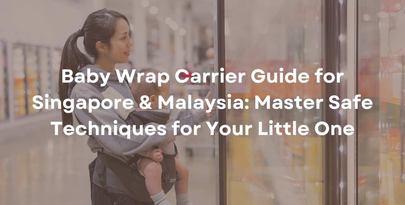 Baby Wrap Carrier Guide for Singapore & Malaysia: Master Safe Techniques for Your Little One