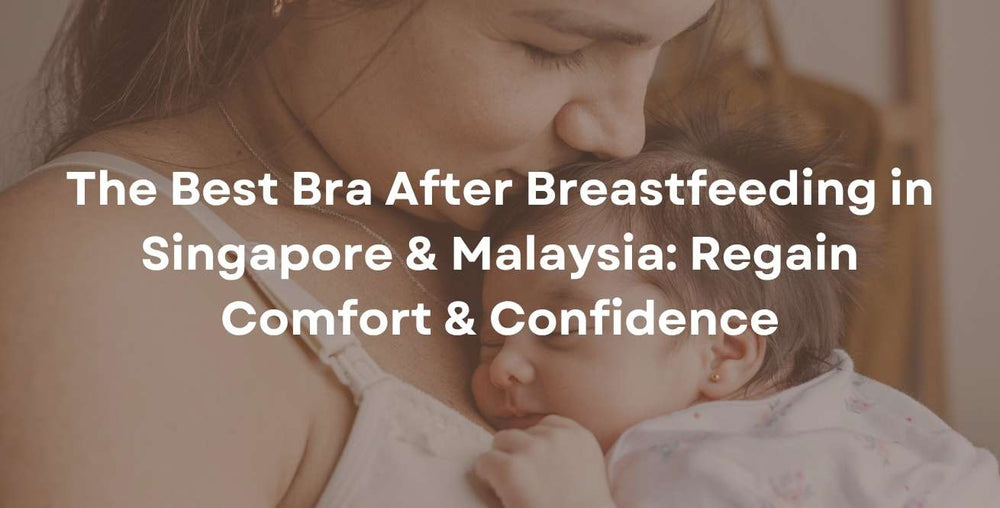 The Best Bra After Breastfeeding in Singapore & Malaysia: Regain Comfort & Confidence
