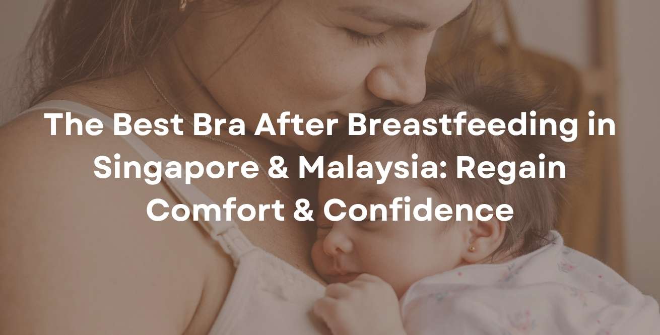 The Best Bra After Breastfeeding in Singapore & Malaysia: Regain Comfort & Confidence