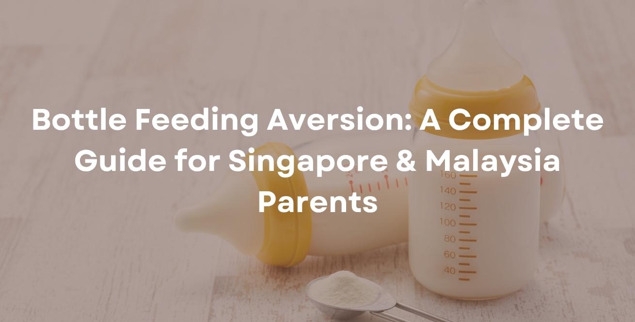 Bottle Feeding Aversion: A Complete Guide for Singapore & Malaysia Parents