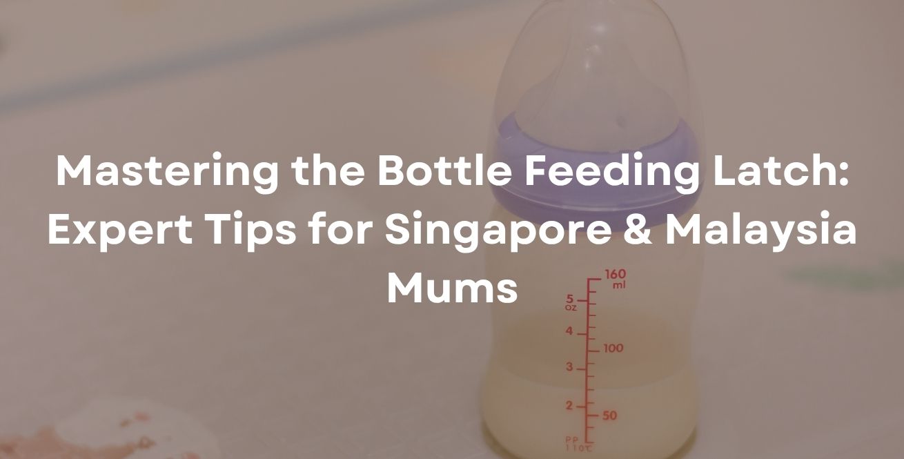 Mastering the Bottle Feeding Latch: Expert Tips for Singapore & Malaysia Mums