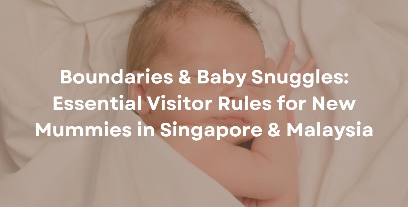 Boundaries & Baby Snuggles: Essential Visitor Rules for New Mummies in Singapore & Malaysia