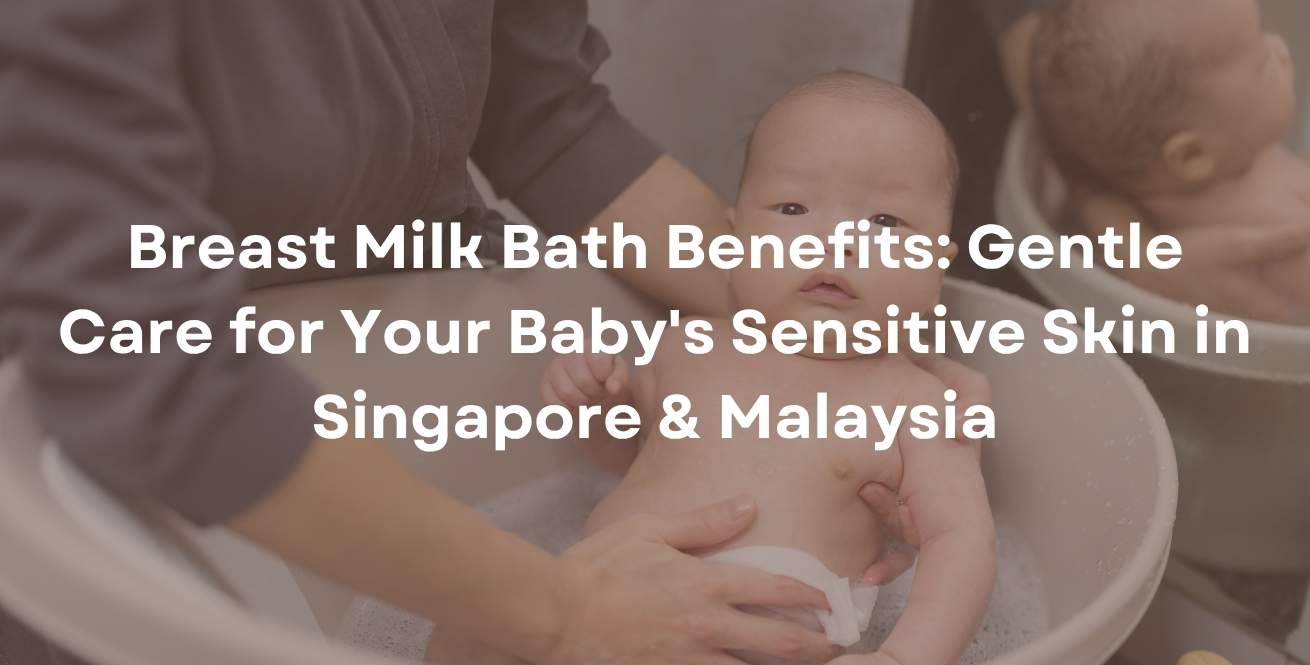 Breast Milk Bath Benefits: Gentle Care for Your Baby's Sensitive Skin in Singapore & Malaysia