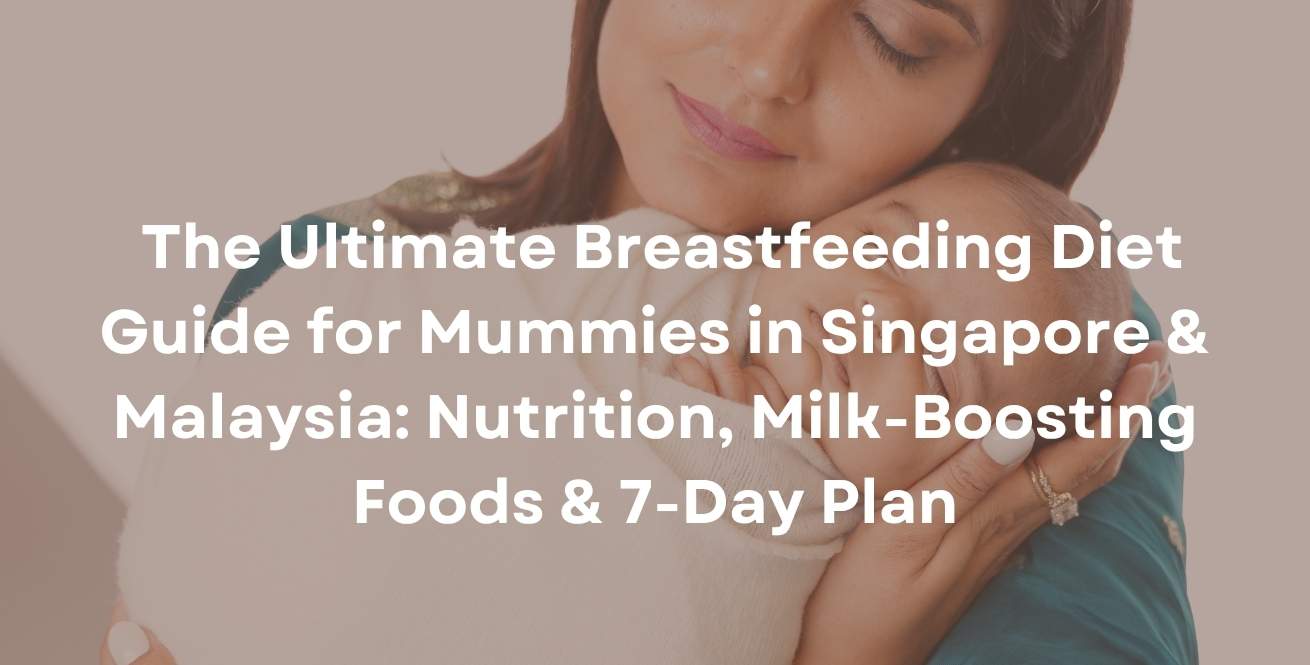  The Breastfeeding Diet Guide for Mummies in Singapore & Malaysia: Nutrition, Milk-Boosting Foods & 7-Day Plan