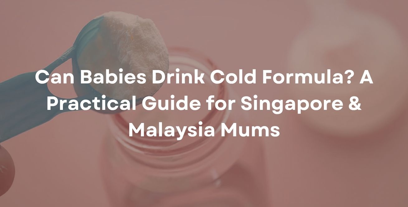Can Babies Drink Cold Formula? A Practical Guide for Singapore & Malaysia Mums