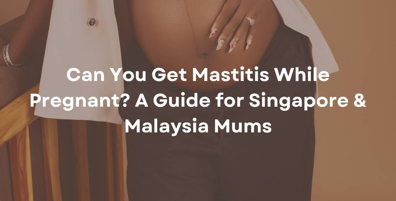  Can You Get Mastitis While Pregnant? A Guide for Singapore & Malaysia Mums