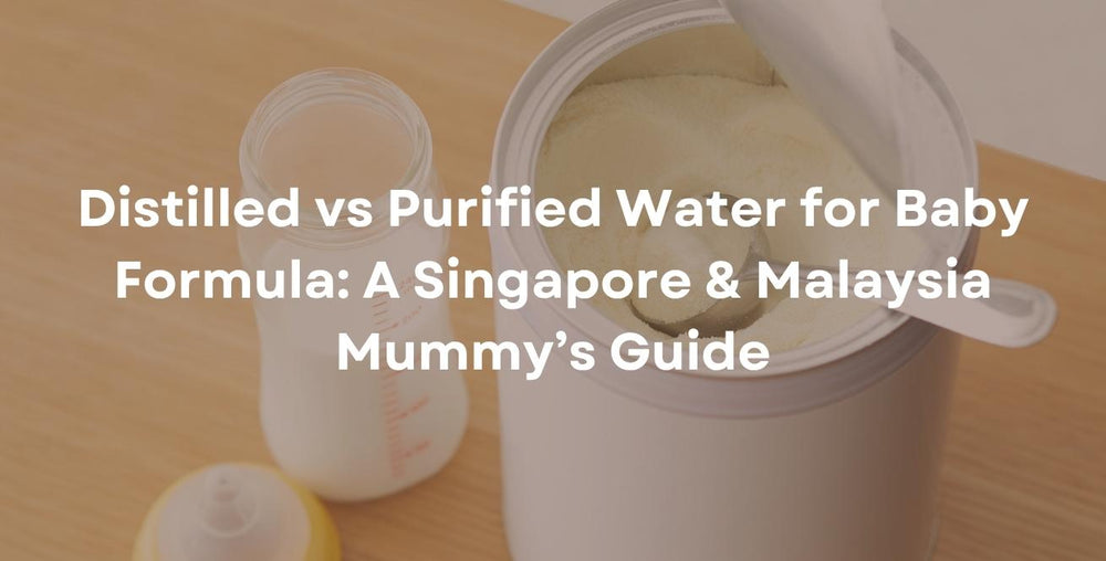 Distilled vs Purified Water for Baby Formula: A Singapore & Malaysia Mummy’s Guide