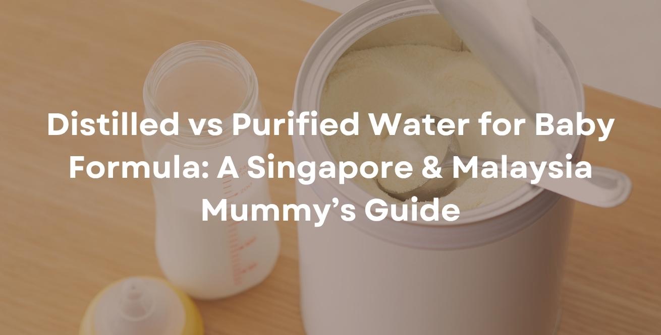 Distilled vs Purified Water for Baby Formula: A Singapore & Malaysia Mummy’s Guide