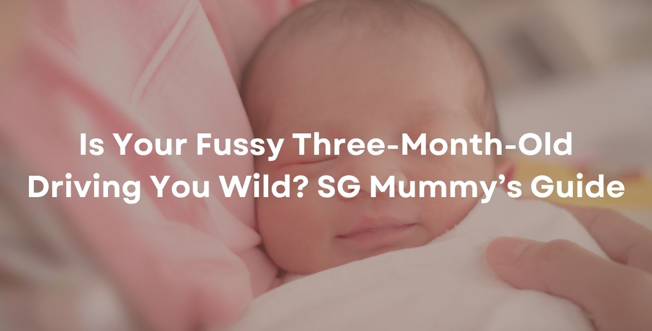 Is Your Fussy Three-Month-Old Driving You Wild? SG Mummy’s Guide