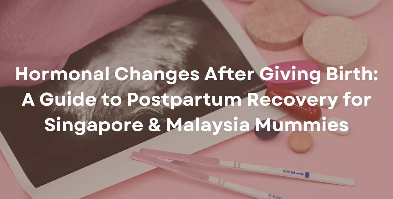 Hormonal Changes After Giving Birth: A Guide to Postpartum Recovery for Singapore & Malaysia Mummies