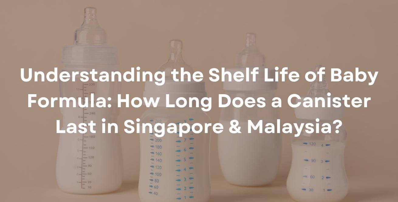 Understanding the Shelf Life of Baby Formula: How Long Does a Canister Last in Singapore & Malaysia?