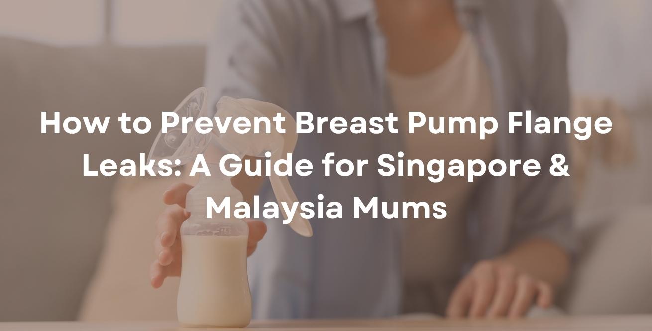  How to Prevent Breast Pump Flange Leaks: A Guide for Singapore & Malaysia Mums