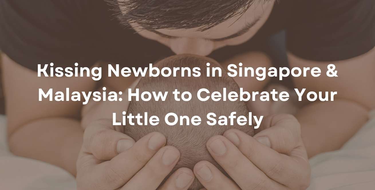 Kissing Newborns in Singapore & Malaysia: How to Celebrate Your Little One Safely