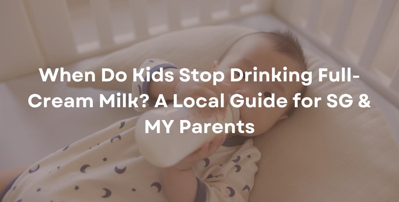 When Do Kids Stop Drinking Full-Cream Milk? A Local Guide for SG & MY Parents