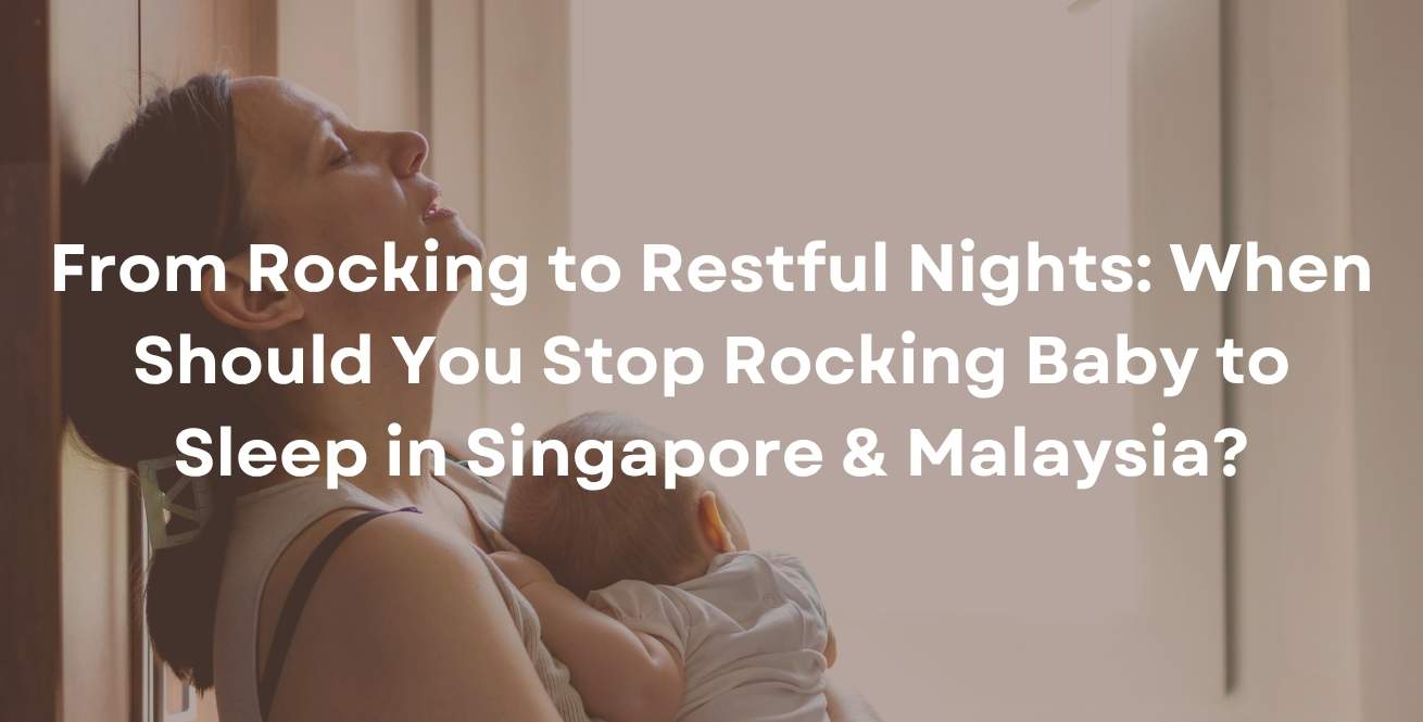 From Rocking to Restful Nights: When Should You Stop Rocking Baby to Sleep in Singapore & Malaysia?