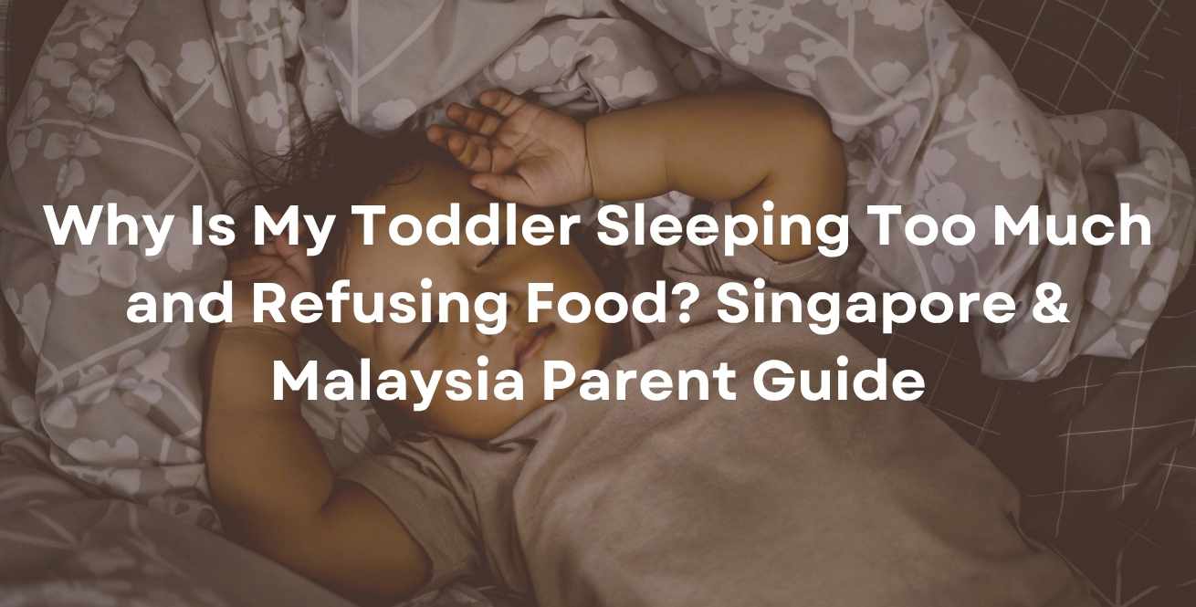 Why Is My Toddler Sleeping Too Much and Refusing Food? Singapore & Malaysia Parent Guide