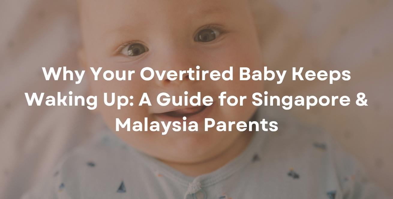 Why Your Overtired Baby Keeps Waking Up: A Guide for Singapore & Malaysia Parents